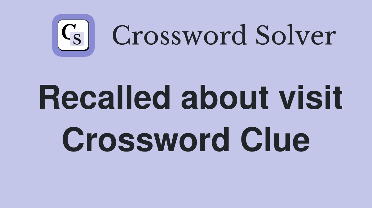 Recalled about visit Crossword Clue