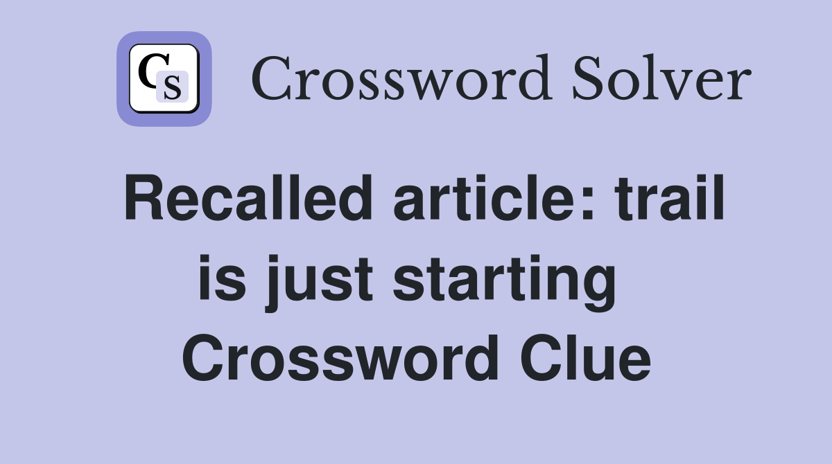 Recalled article: trail is just starting  Crossword Clue
