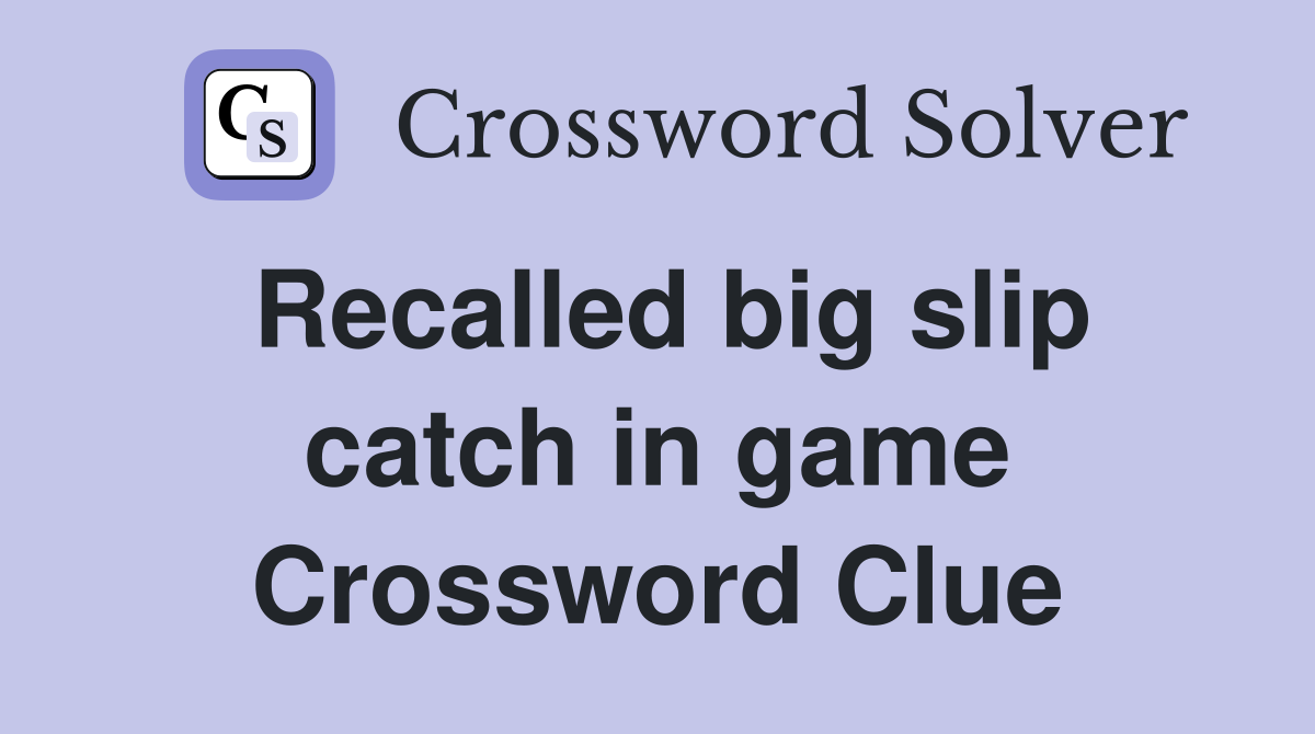 Recalled big slip catch in game Crossword Clue