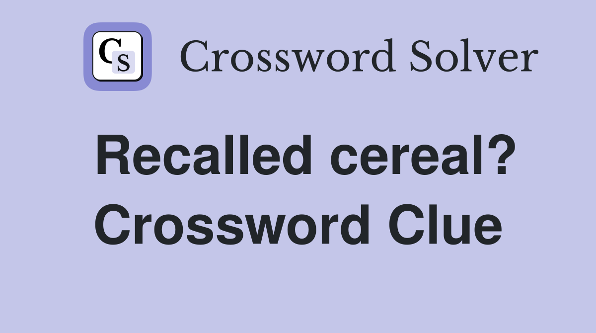 Recalled cereal? Crossword Clue