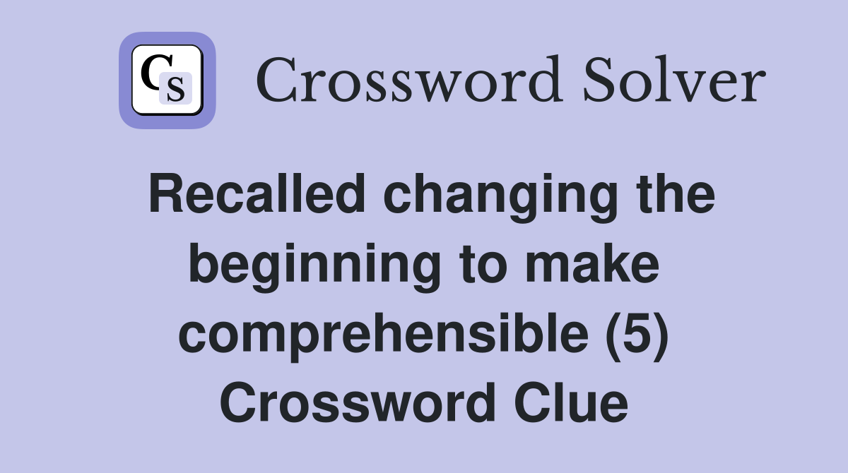 Recalled changing the beginning to make comprehensible (5) Crossword Clue