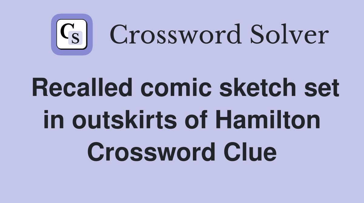 Recalled comic sketch set in outskirts of Hamilton Crossword Clue