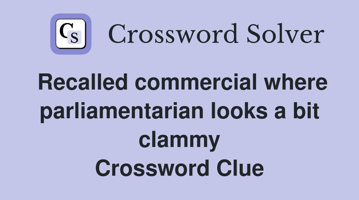 Recalled commercial where parliamentarian looks a bit clammy Crossword Clue