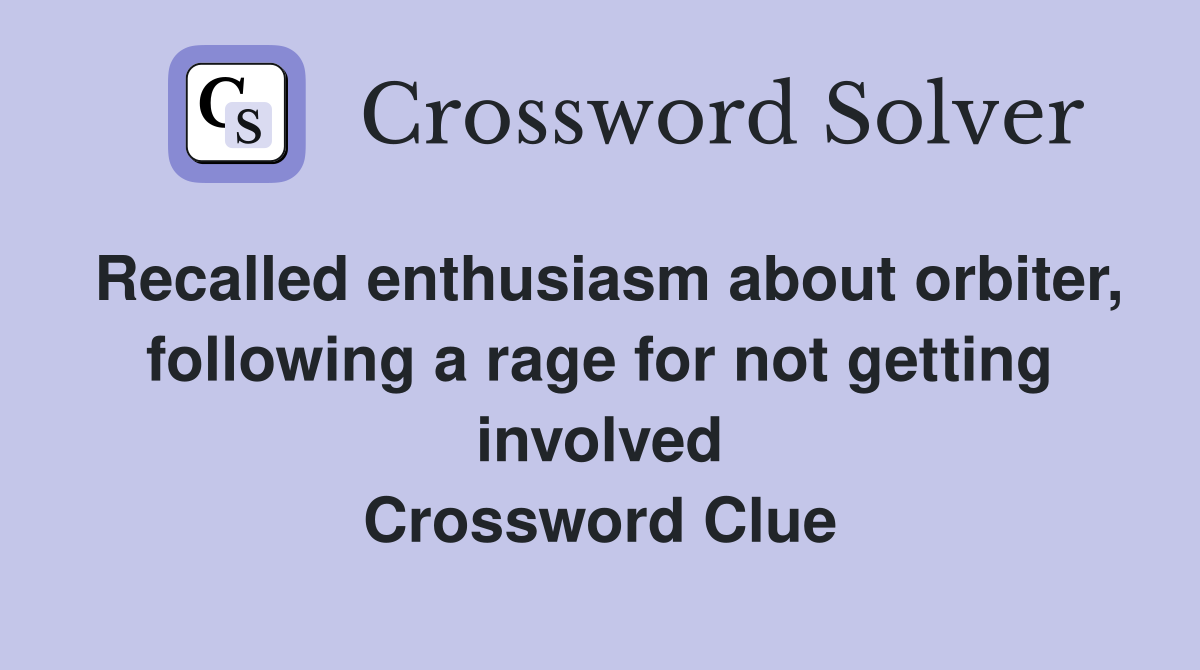Recalled enthusiasm about orbiter, following a rage for not getting involved Crossword Clue