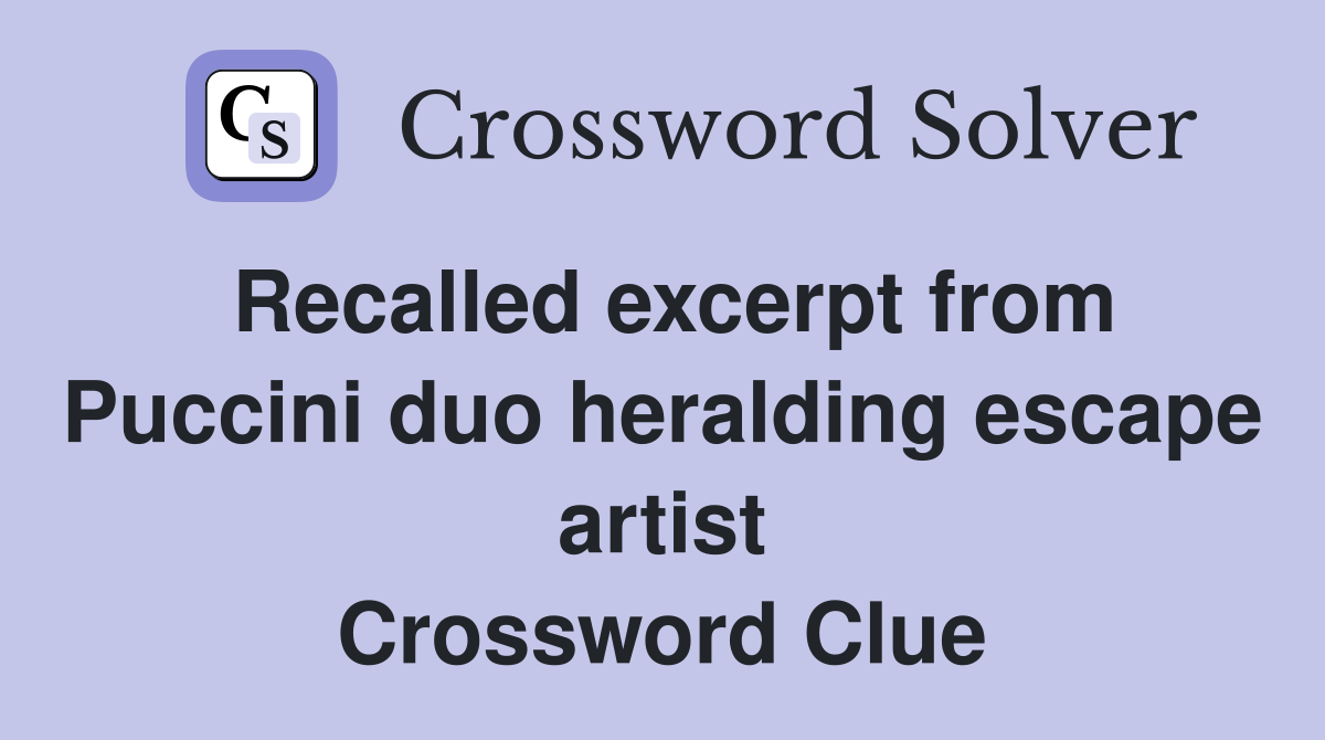 Recalled excerpt from Puccini duo heralding escape artist Crossword Clue
