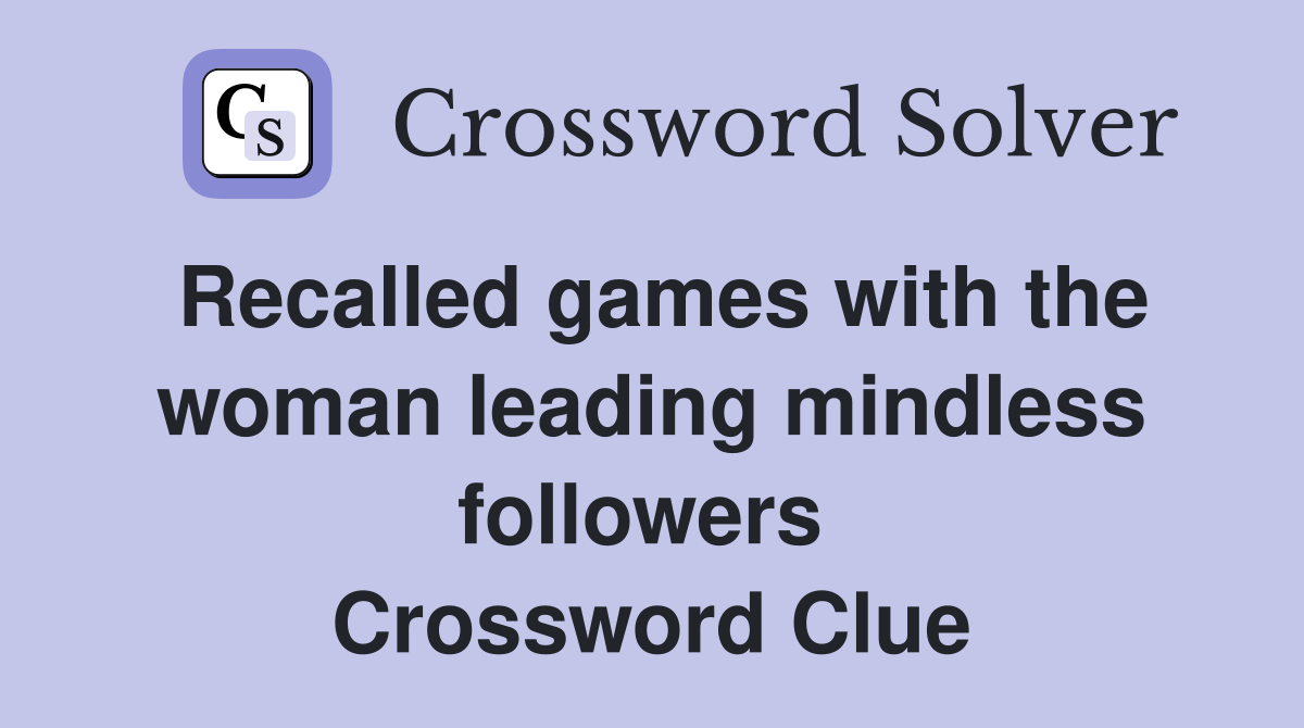 Recalled games with the woman leading mindless followers  Crossword Clue