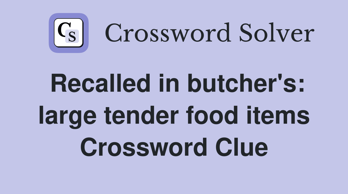 Recalled in butcher's: large tender food items Crossword Clue