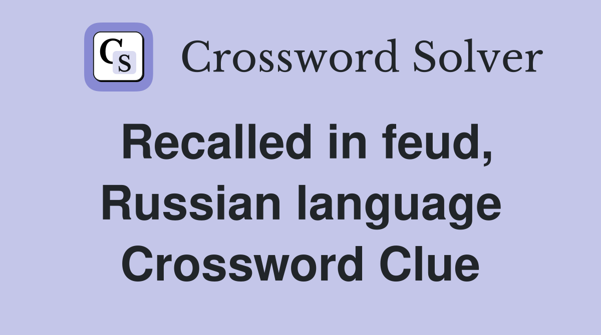 Recalled in feud, Russian language Crossword Clue