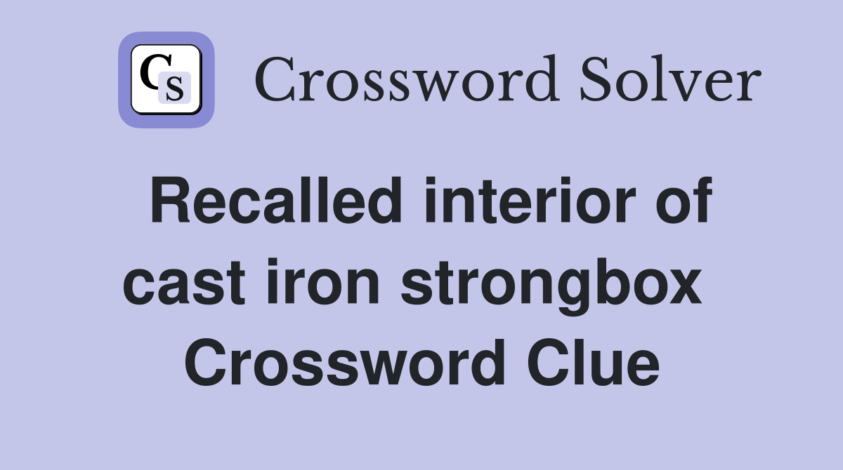 Recalled interior of cast iron strongbox  Crossword Clue