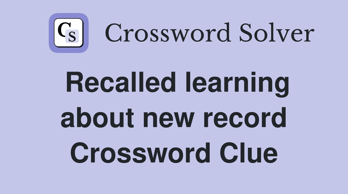 Recalled learning about new record Crossword Clue