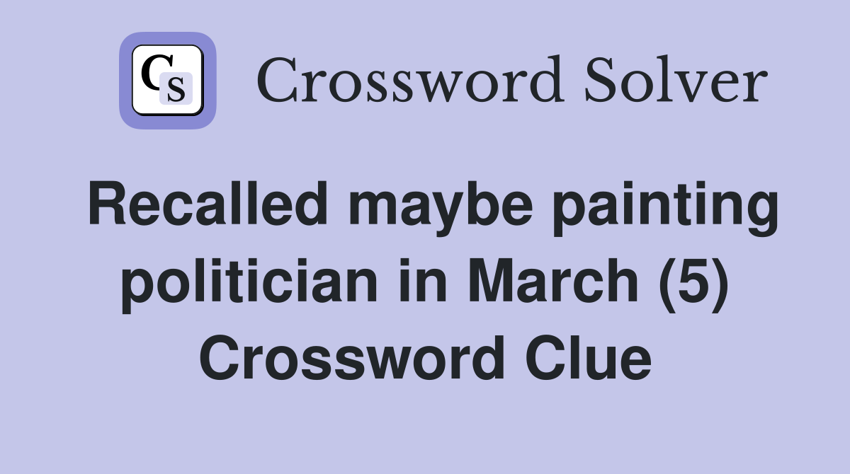 Recalled maybe painting politician in March (5) Crossword Clue