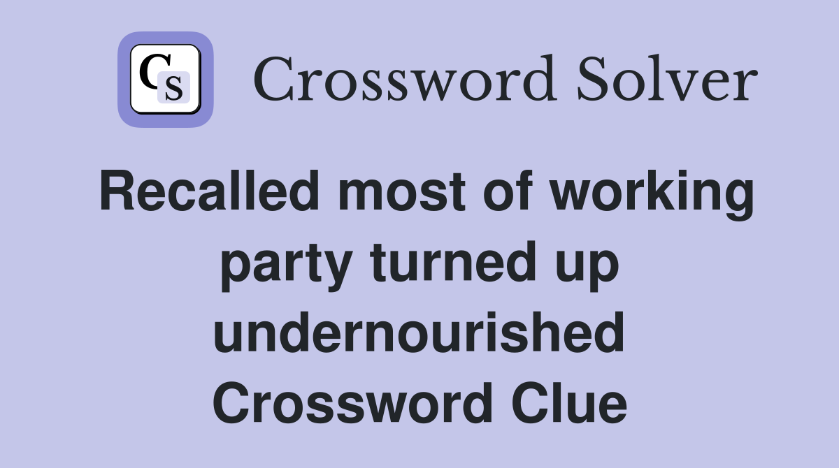Recalled most of working party turned up undernourished Crossword Clue