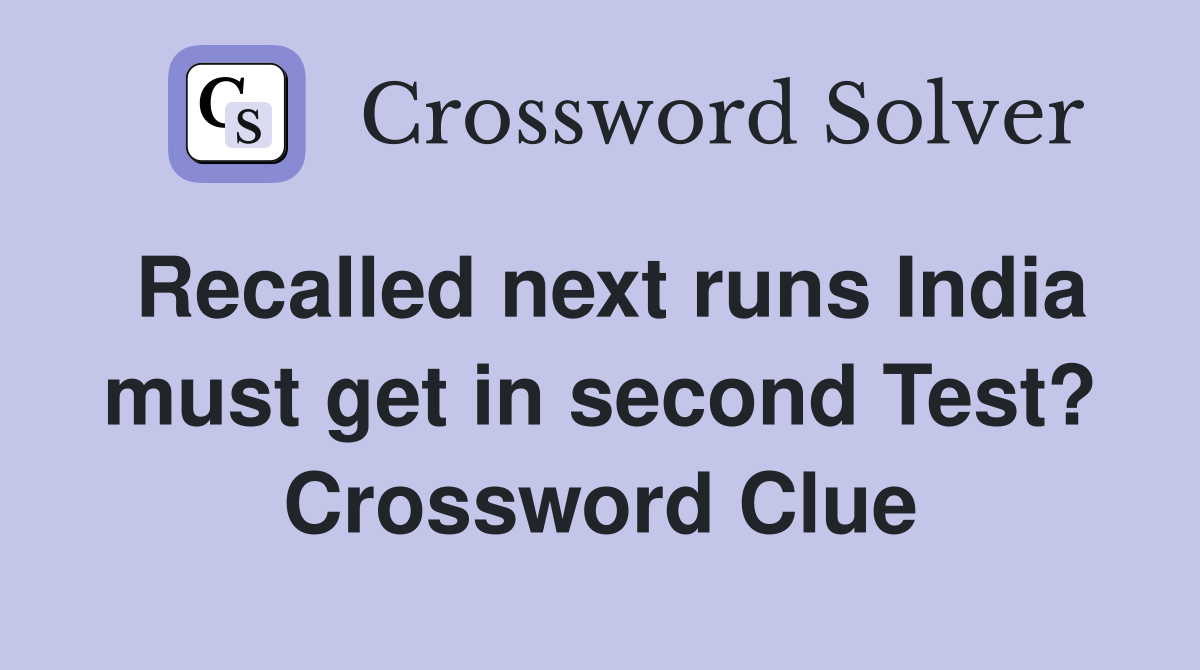 Recalled next runs India must get in second Test? Crossword Clue