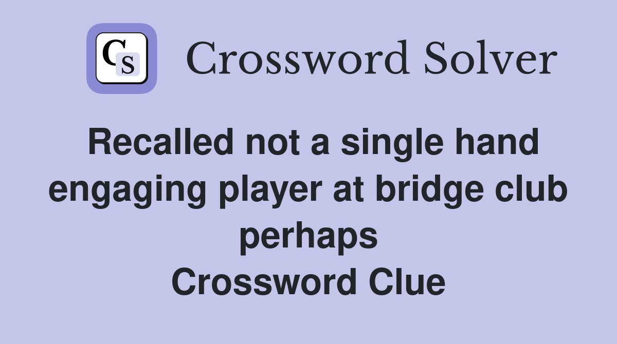 Recalled not a single hand engaging player at bridge club perhaps Crossword Clue