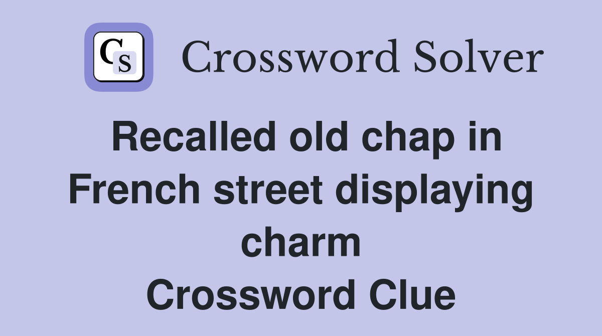 Recalled old chap in French street displaying charm Crossword Clue