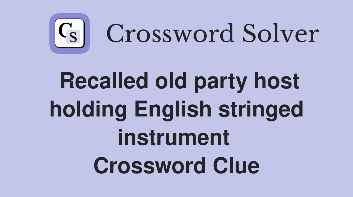 Recalled old party host holding English stringed instrument  Crossword Clue