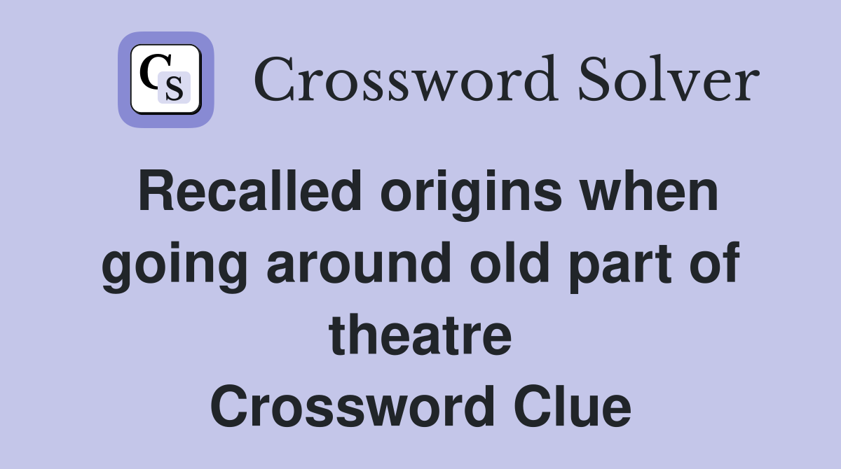 Recalled origins when going around old part of theatre Crossword Clue