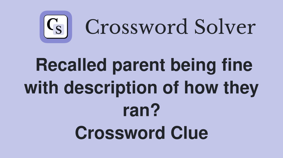 Recalled parent being fine with description of how they ran? Crossword Clue
