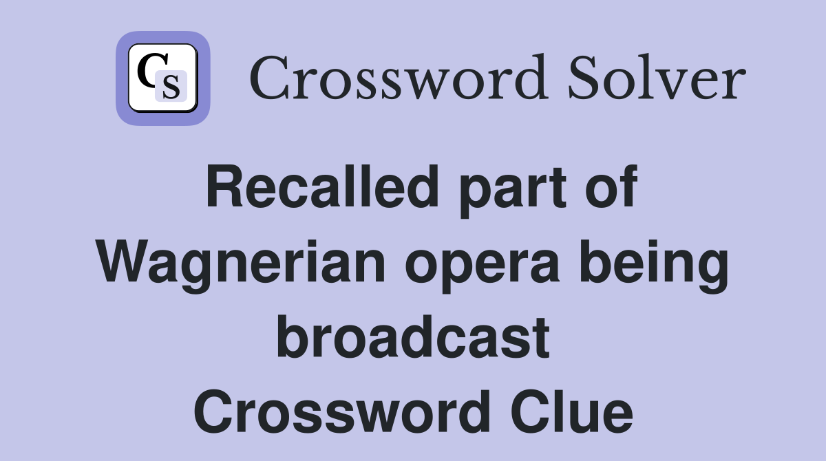 Recalled part of Wagnerian opera being broadcast Crossword Clue