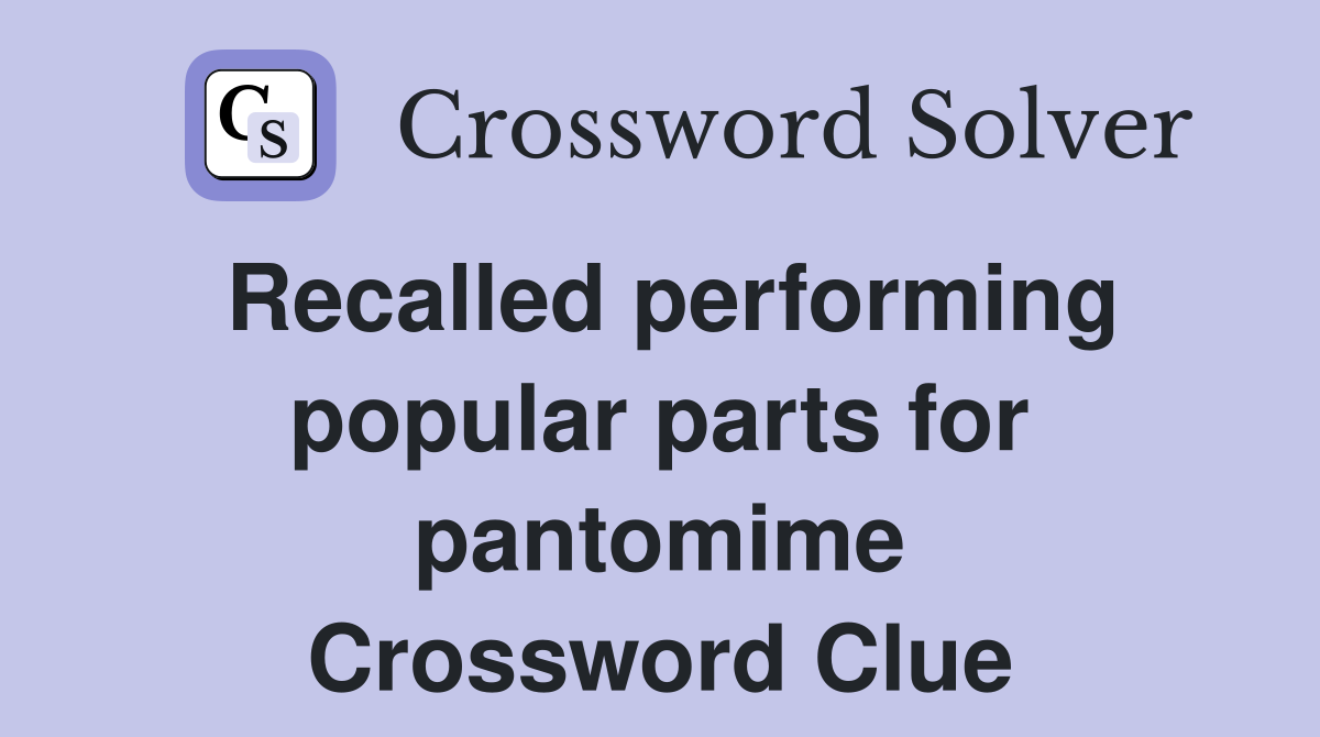 Recalled performing popular parts for pantomime Crossword Clue