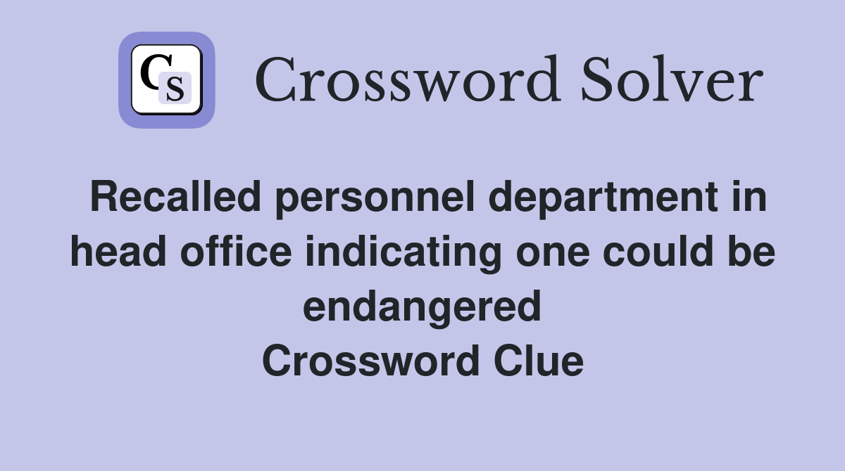 Recalled personnel department in head office indicating one could be endangered Crossword Clue
