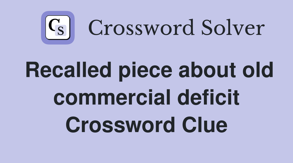 Recalled piece about old commercial deficit Crossword Clue