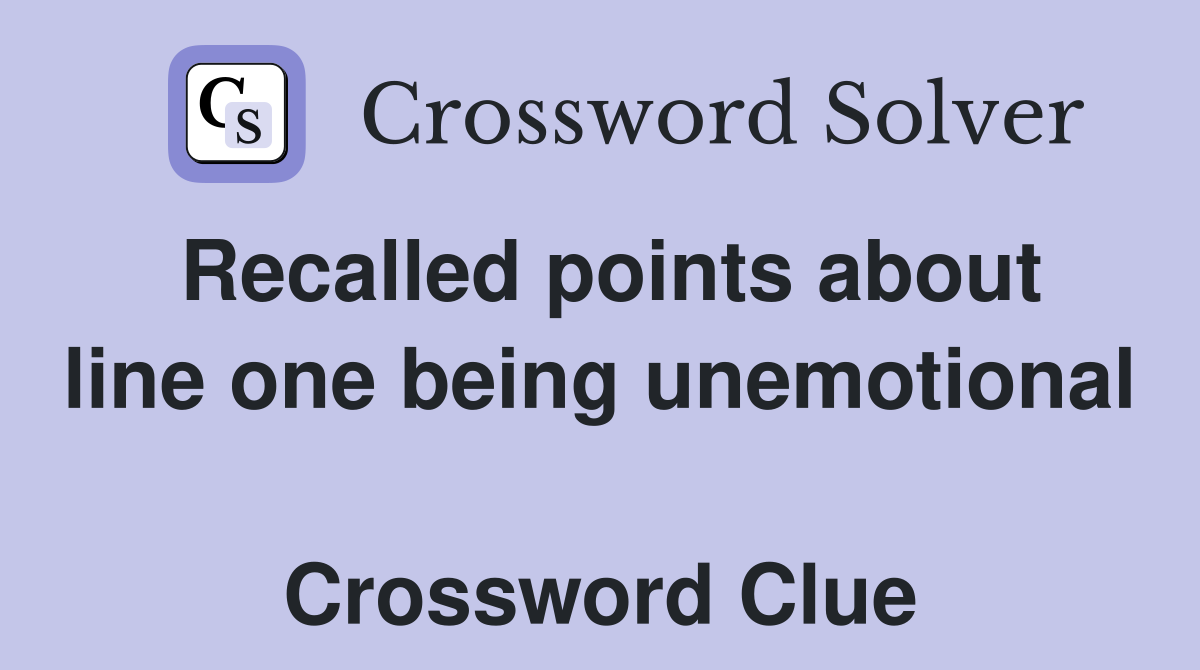 Recalled points about line one being unemotional  Crossword Clue