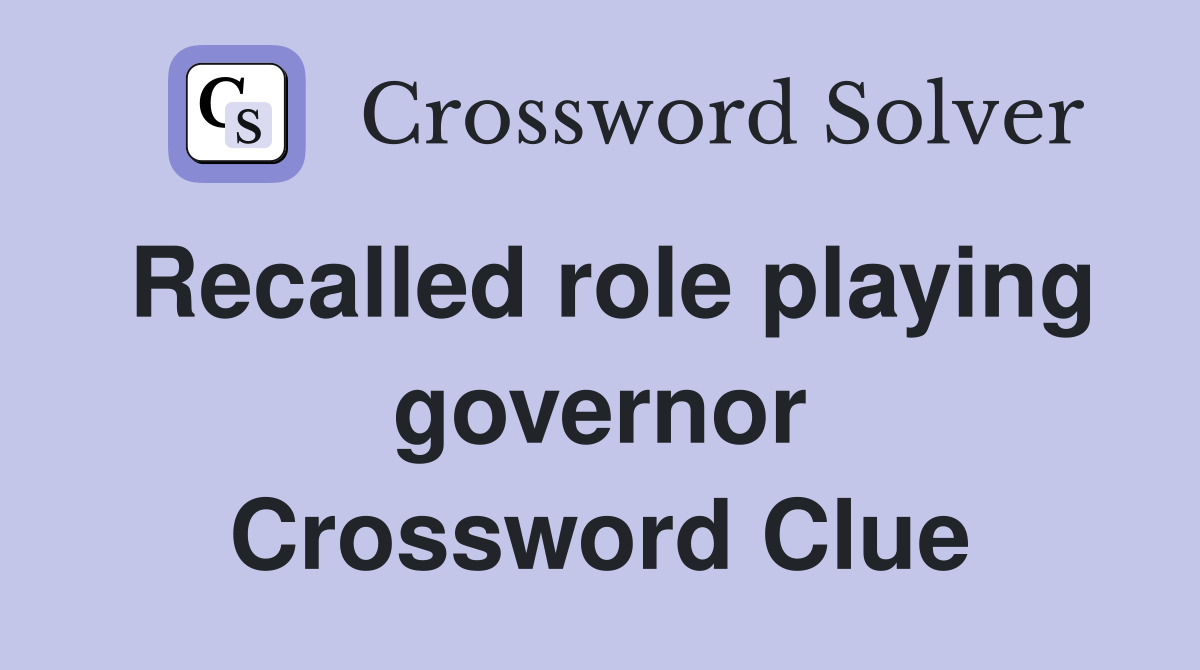 Recalled role playing governor Crossword Clue