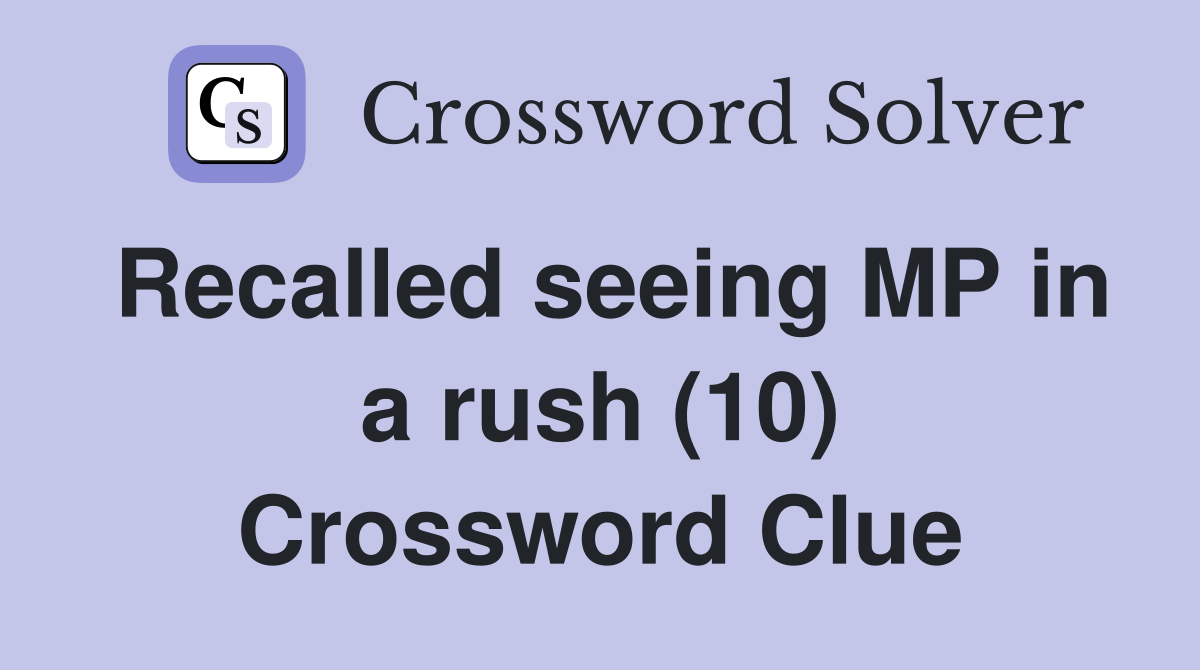 Recalled seeing MP in a rush (10) Crossword Clue