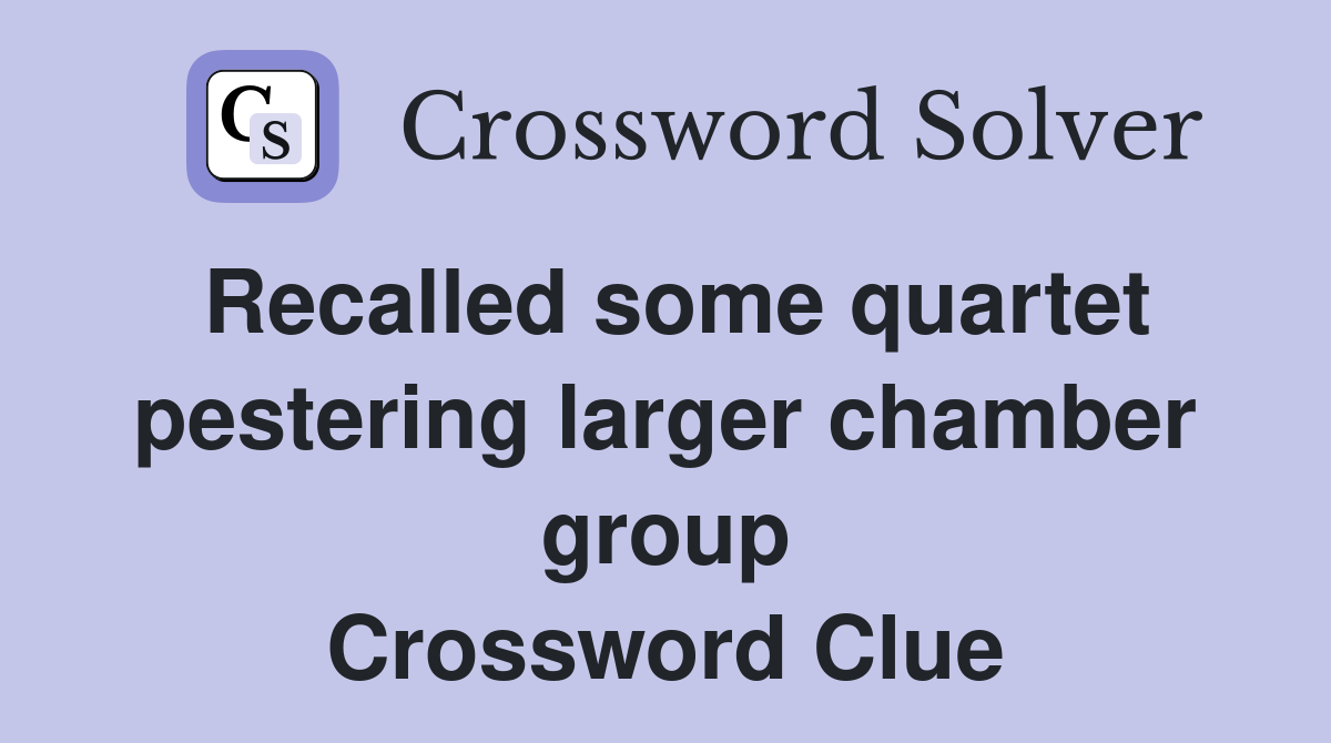 Recalled some quartet pestering larger chamber group Crossword Clue