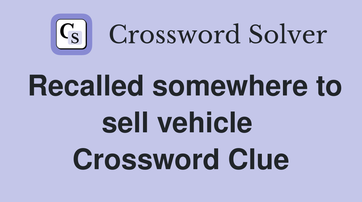Recalled somewhere to sell vehicle  Crossword Clue