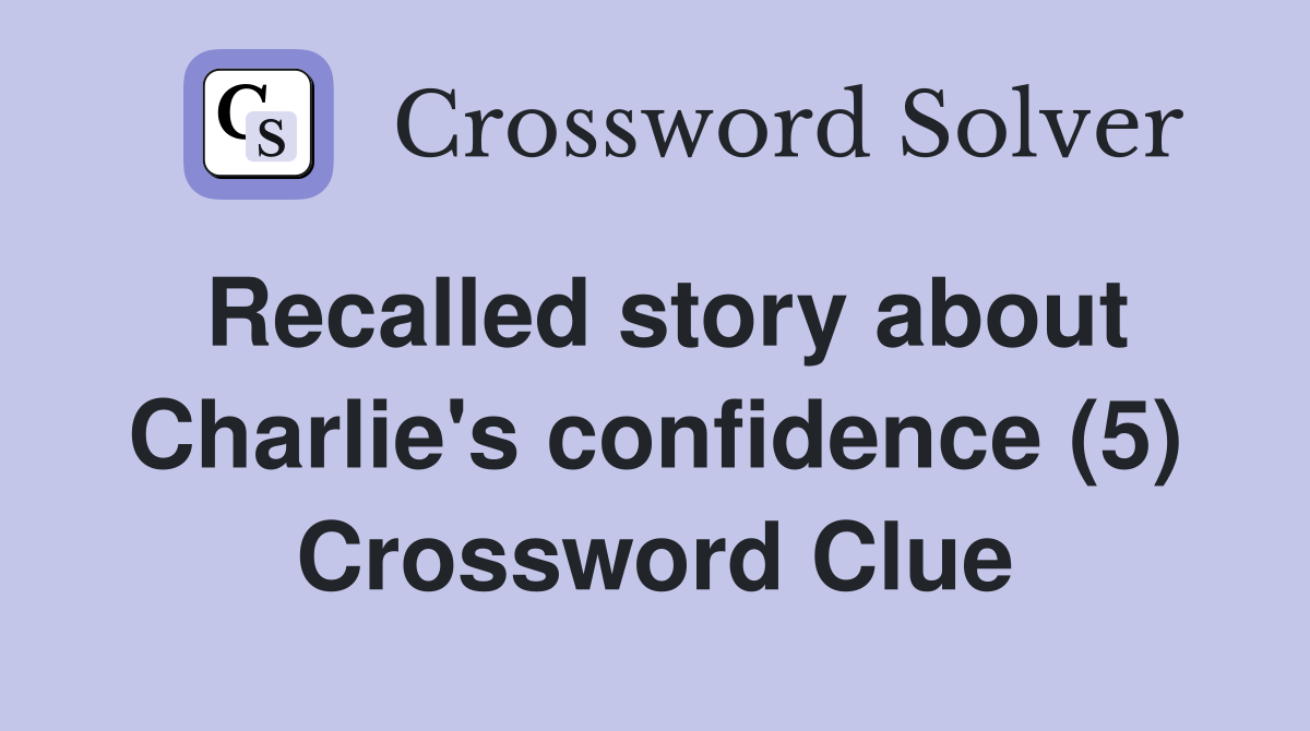 Recalled story about Charlie's confidence (5) Crossword Clue