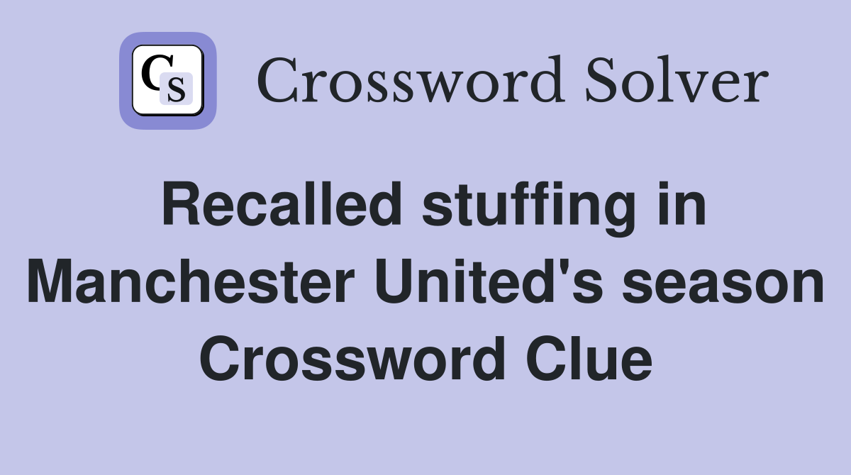 Recalled stuffing in Manchester United's season Crossword Clue