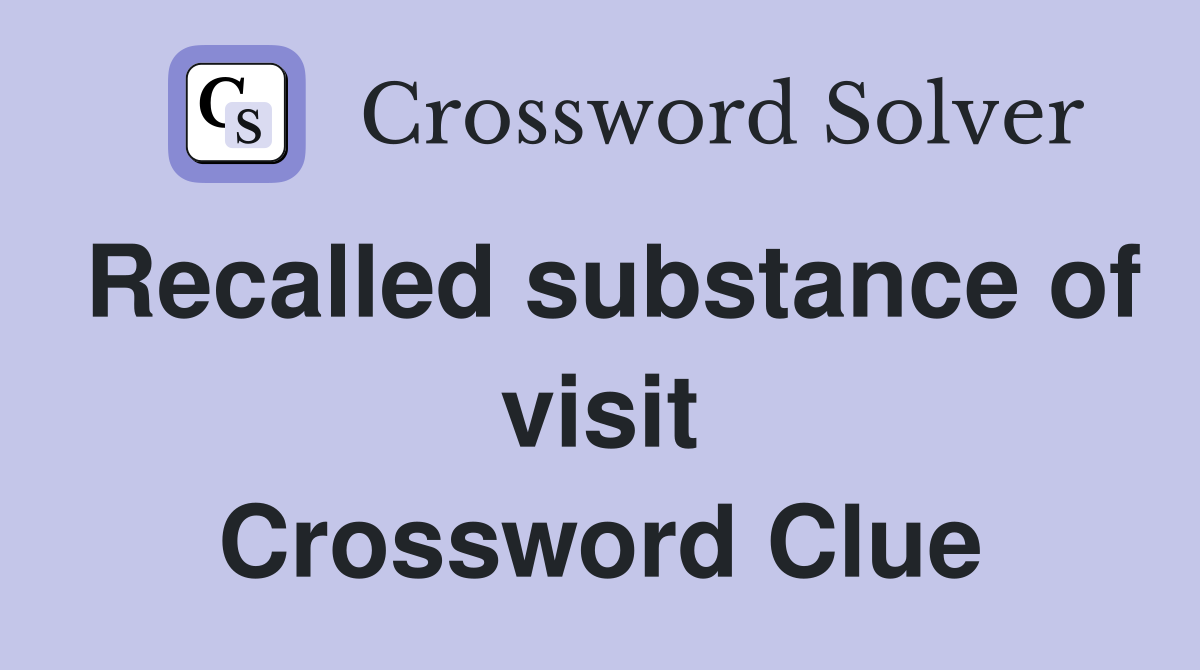 Recalled substance of visit Crossword Clue