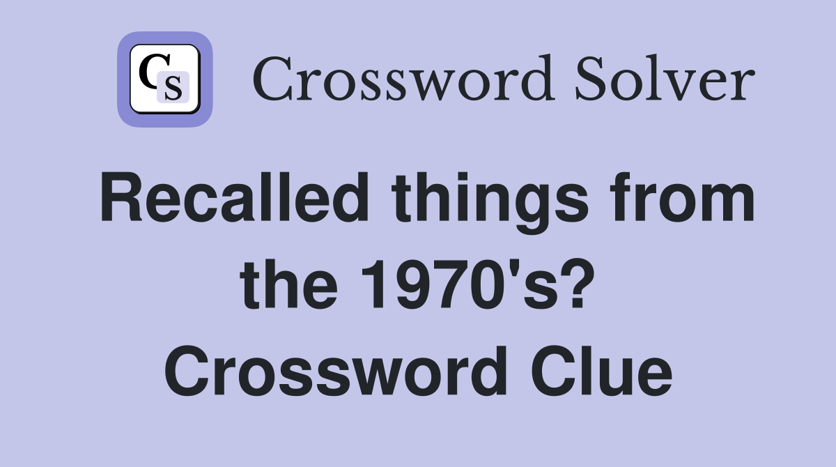 Recalled things from the 1970's? Crossword Clue