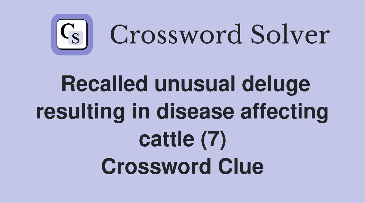 Recalled unusual deluge resulting in disease affecting cattle (7) Crossword Clue