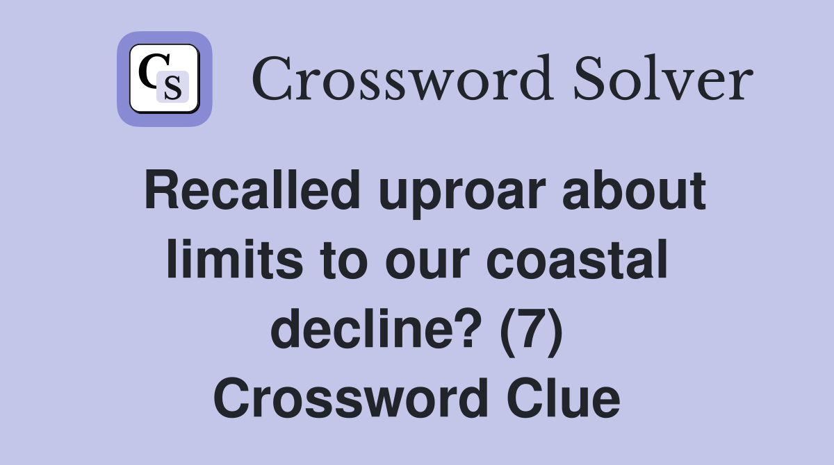 Recalled uproar about limits to our coastal decline? (7) Crossword Clue