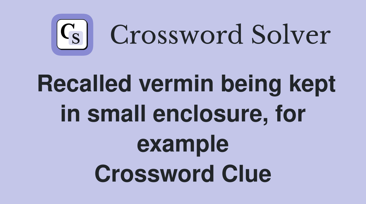 Recalled vermin being kept in small enclosure, for example Crossword Clue
