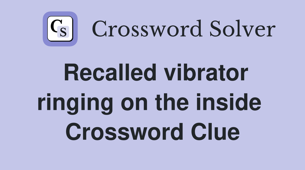 Recalled vibrator ringing on the inside  Crossword Clue