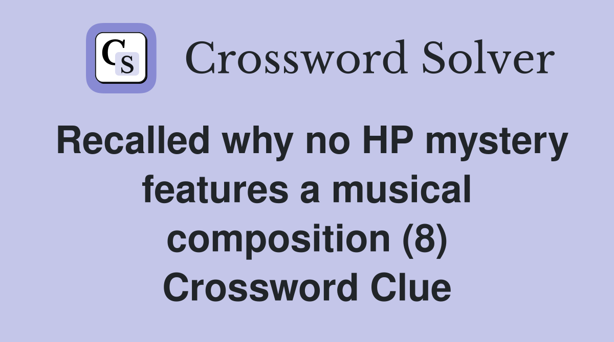 Recalled why no HP mystery features a musical composition (8) Crossword Clue