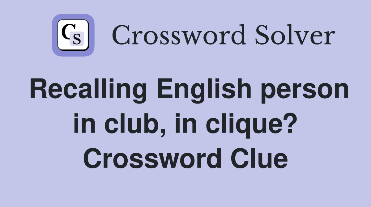 Recalling English person in club, in clique? Crossword Clue