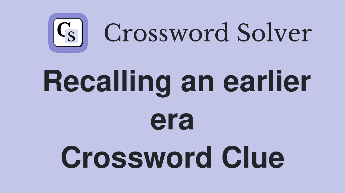 Recalling an earlier era Crossword Clue
