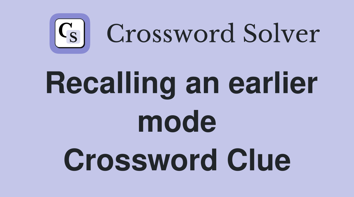 Recalling an earlier mode Crossword Clue