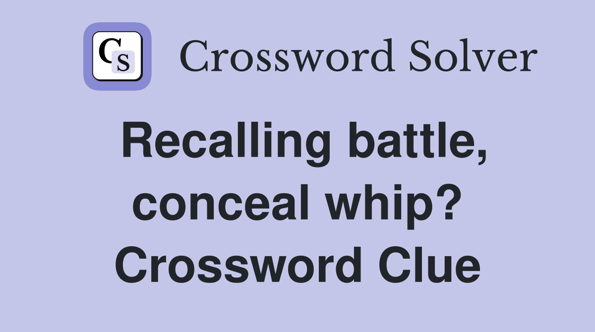 Recalling battle, conceal whip? Crossword Clue