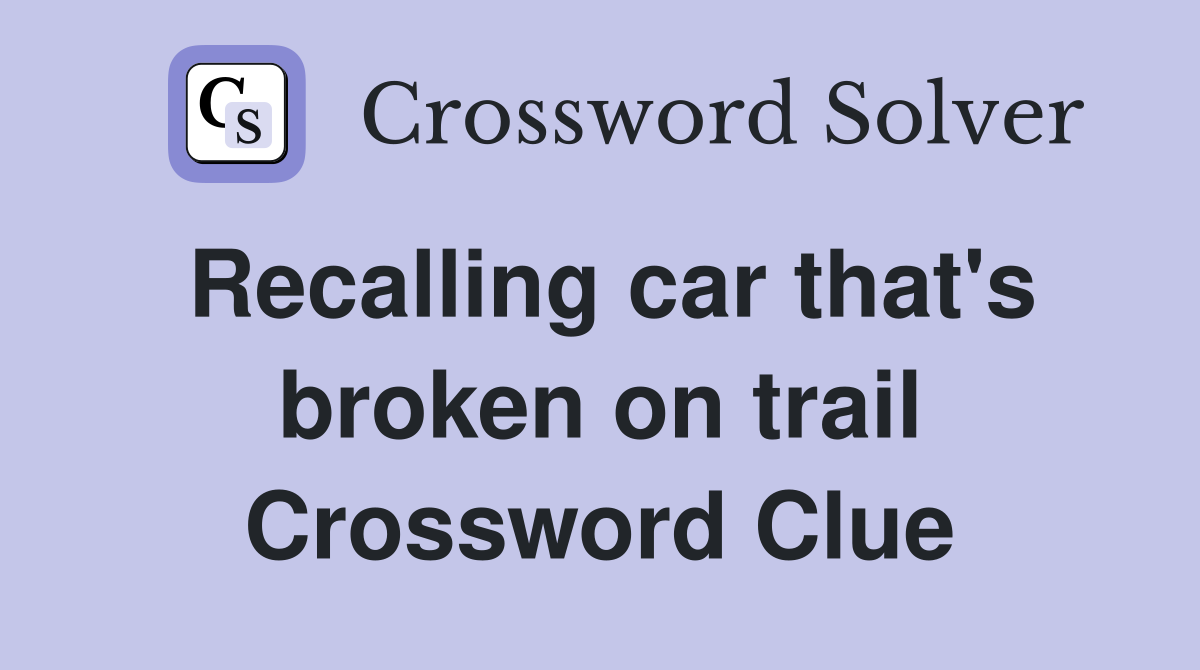 Recalling car that's broken on trail Crossword Clue