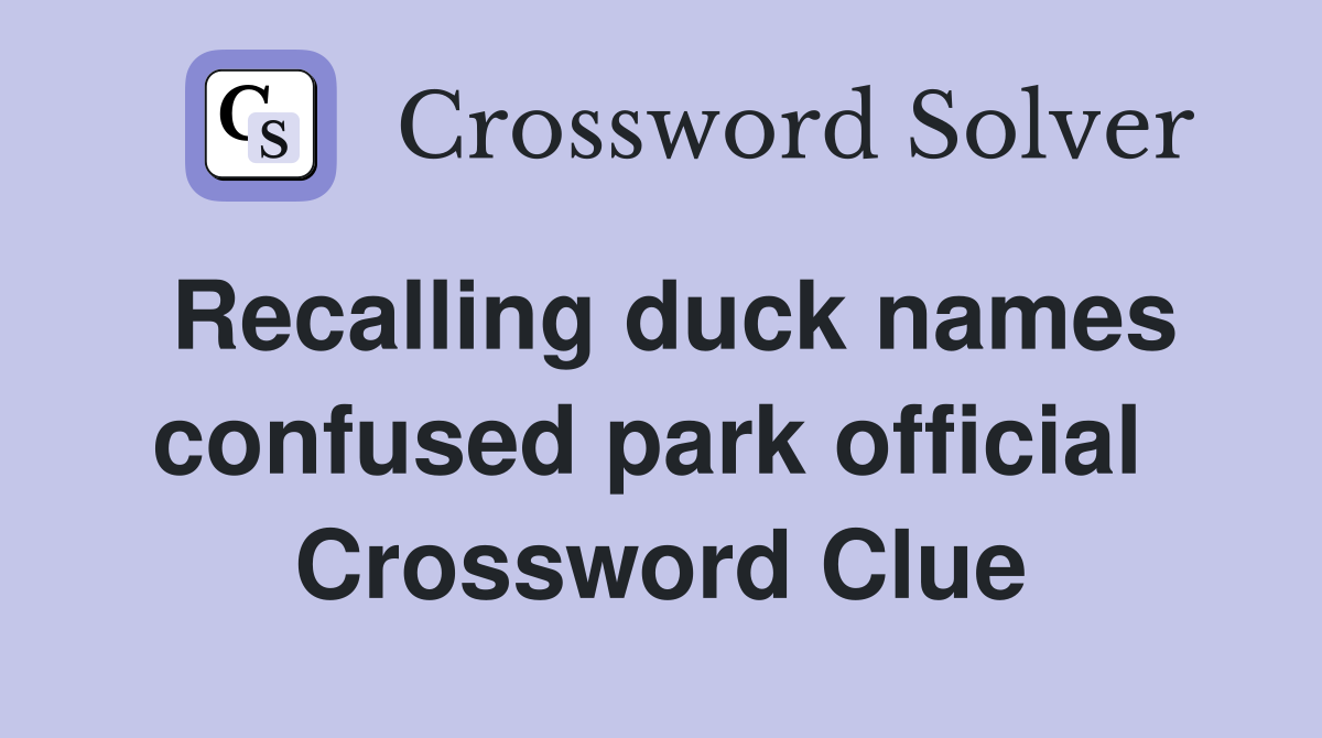 Recalling duck names confused park official  Crossword Clue