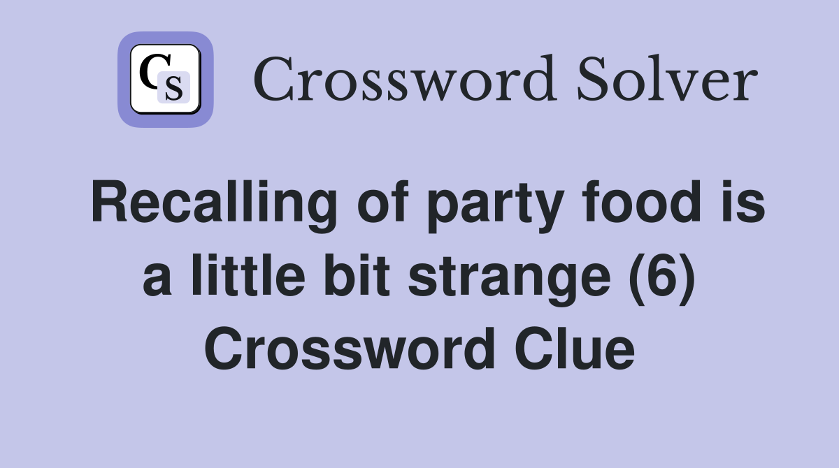 Recalling of party food is a little bit strange (6) Crossword Clue