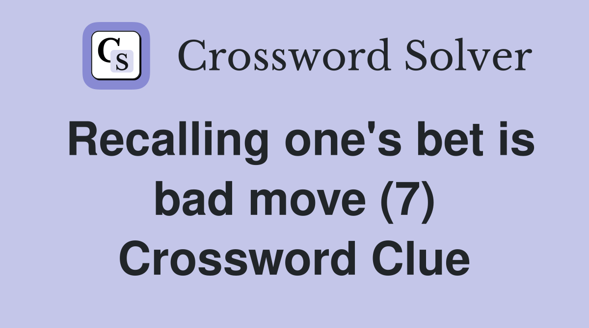 Recalling one's bet is bad move (7) Crossword Clue