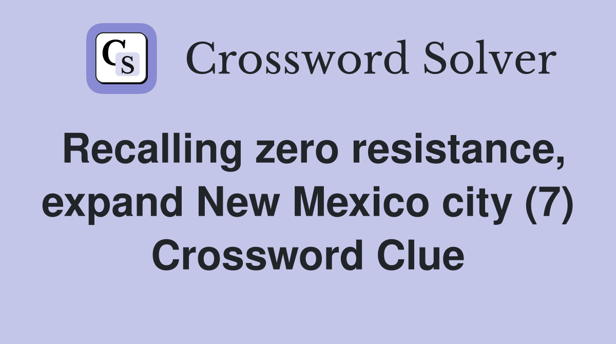 Recalling zero resistance, expand New Mexico city (7) Crossword Clue