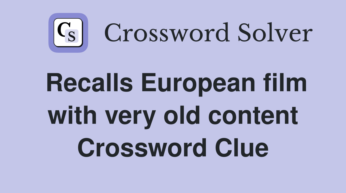 Recalls European film with very old content Crossword Clue